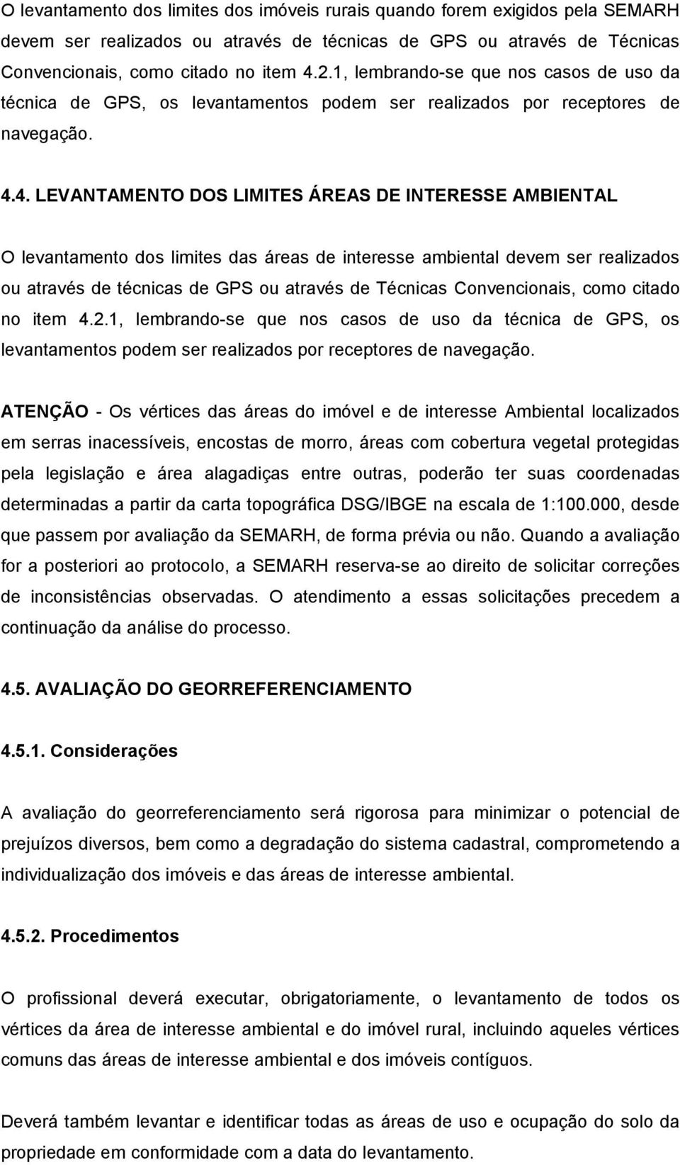 4. LEVANTAMENTO DOS LIMITES ÁREAS DE INTERESSE AMBIENTAL O levantamento dos limites das áreas de interesse ambiental devem ser realizados ou através de técnicas de GPS ou através de Técnicas