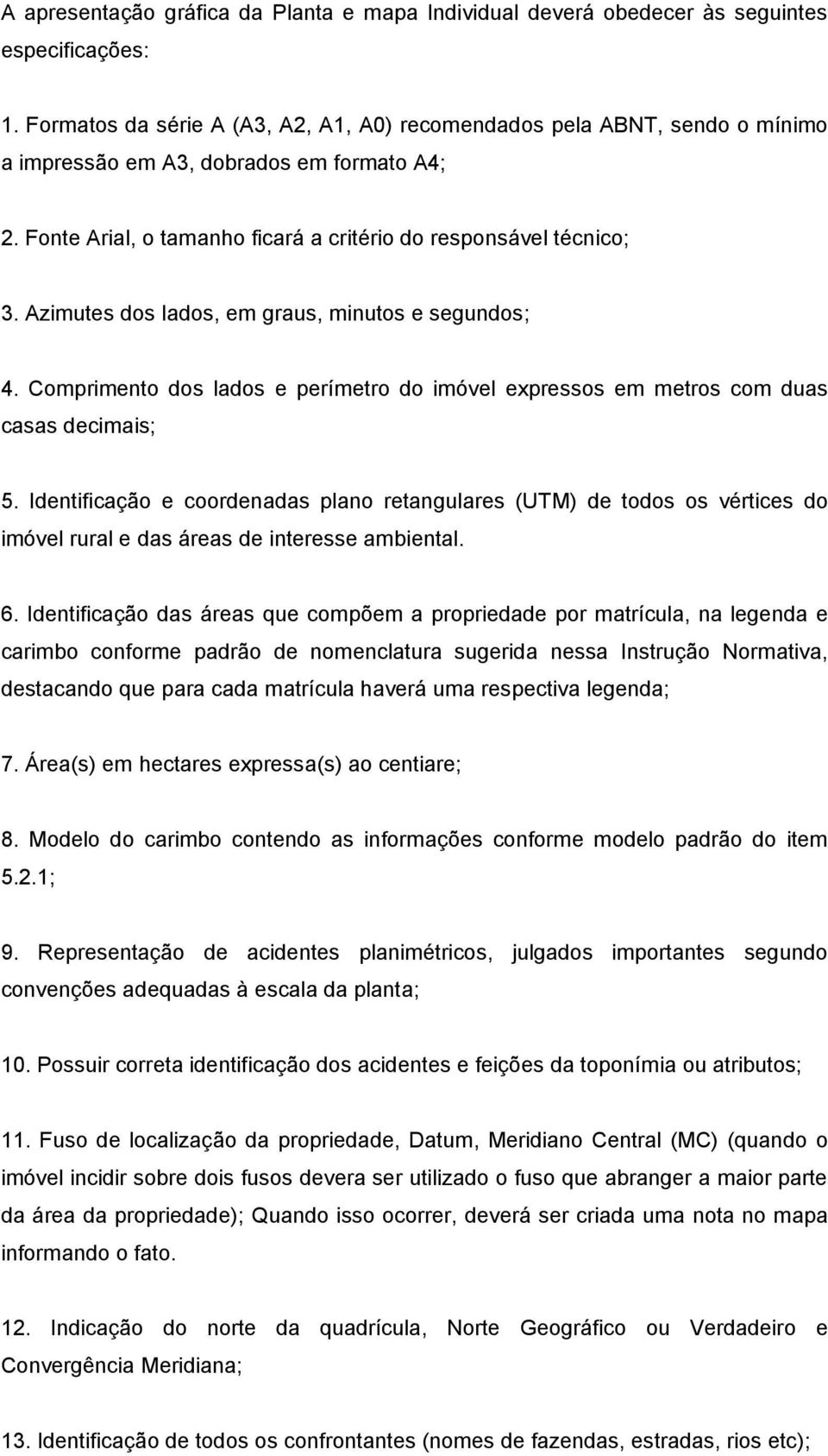 Azimutes dos lados, em graus, minutos e segundos; 4. Comprimento dos lados e perímetro do imóvel expressos em metros com duas casas decimais; 5.