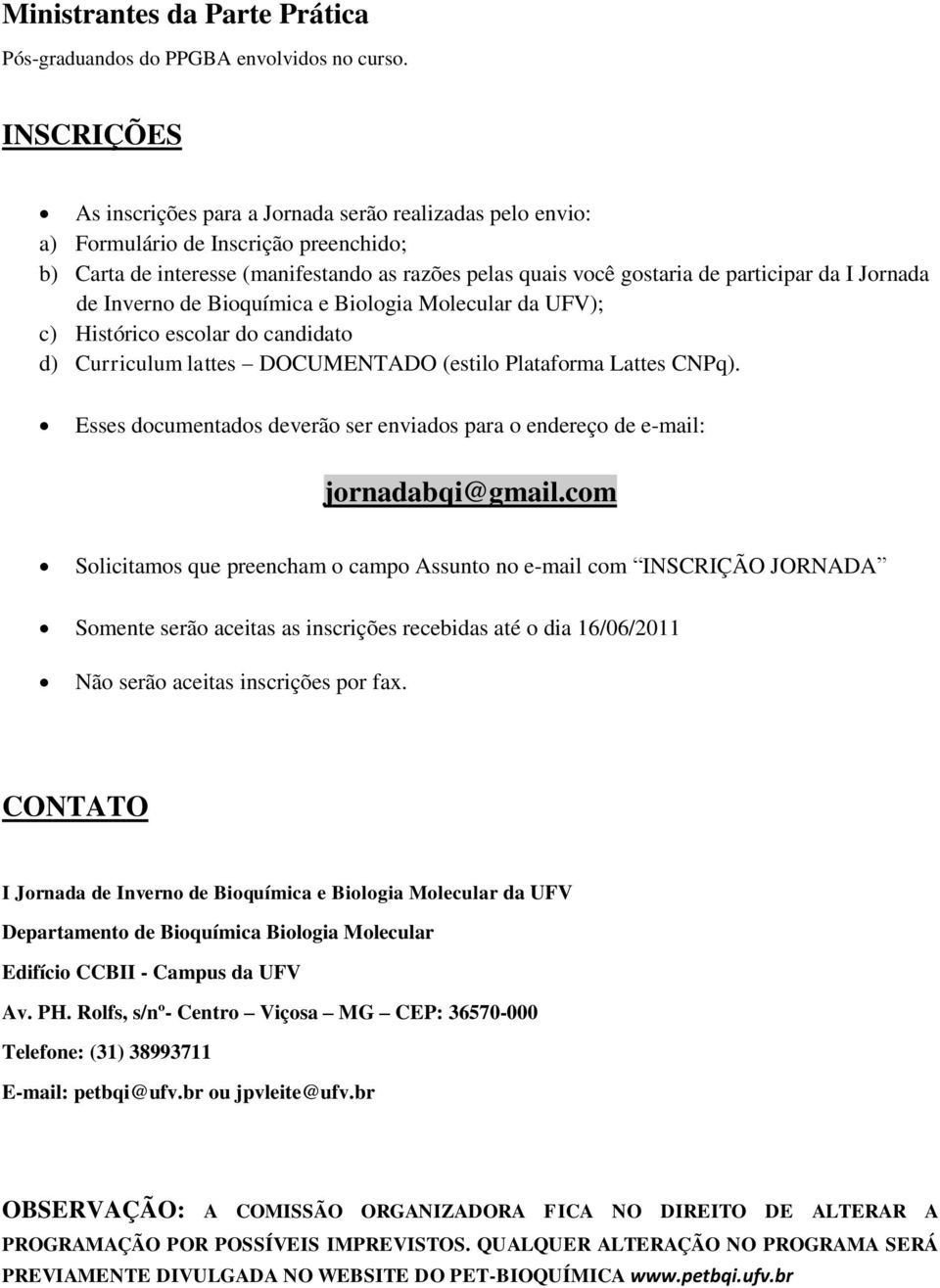 Jornada de Inverno de Bioquímica e Biologia Molecular da UFV); c) Histórico escolar do candidato d) Curriculum lattes DOCUMENTADO (estilo Plataforma Lattes CNPq).