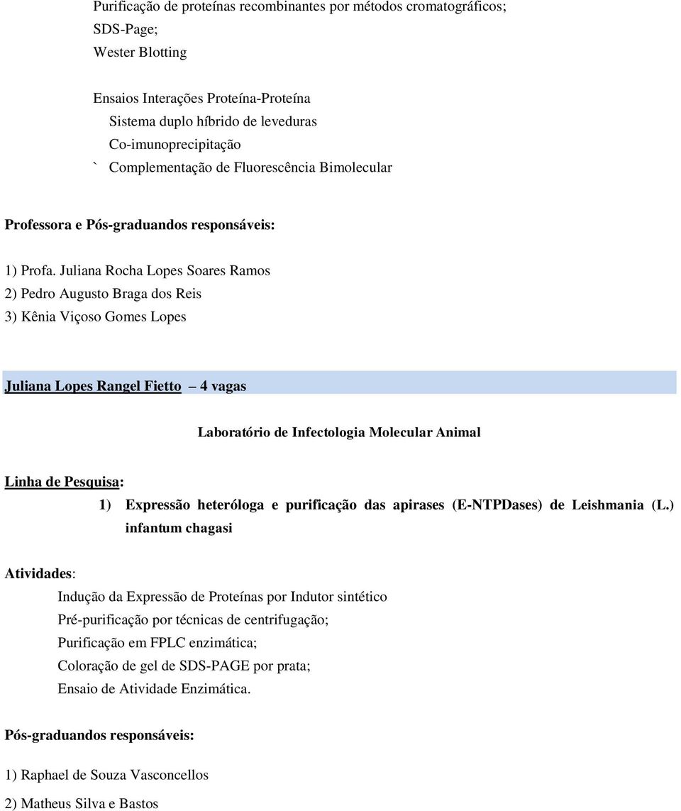 Juliana Rocha Lopes Soares Ramos 2) Pedro Augusto Braga dos Reis 3) Kênia Viçoso Gomes Lopes Juliana Lopes Rangel Fietto 4 vagas Laboratório de Infectologia Molecular Animal 1) Expressão heteróloga