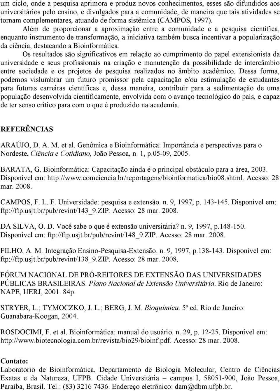 Além de proporcionar a aproximação entre a comunidade e a pesquisa científica, enquanto instrumento de transformação, a iniciativa também busca incentivar a popularização da ciência, destacando a