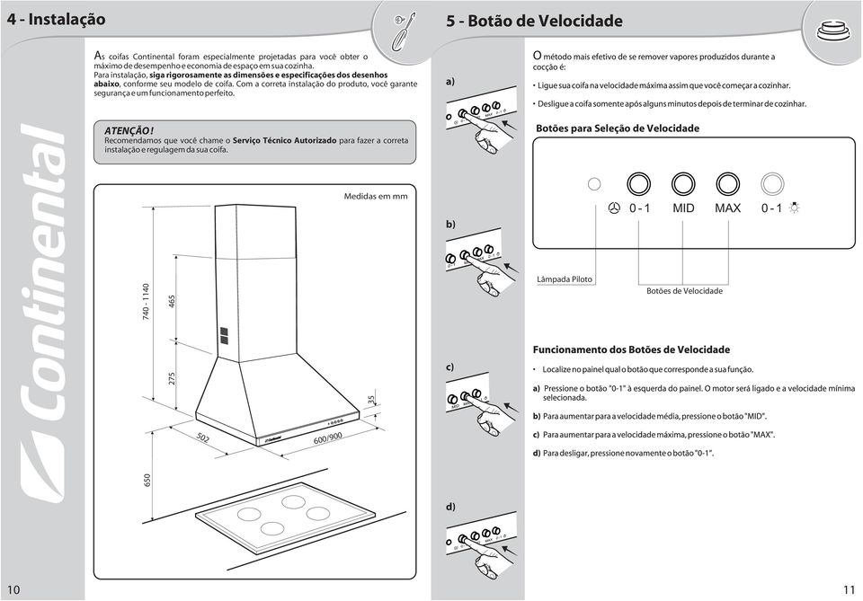 Com a correta instalação do produto, você garante segurança e um funcionamento perfeito.