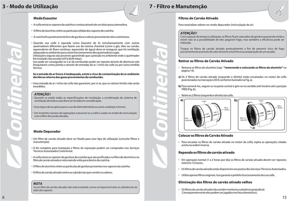 Quando se avalia todas as especificações de instalação, a combinação do sistema de ventilação de toda a casa deve ser levada em consideração.