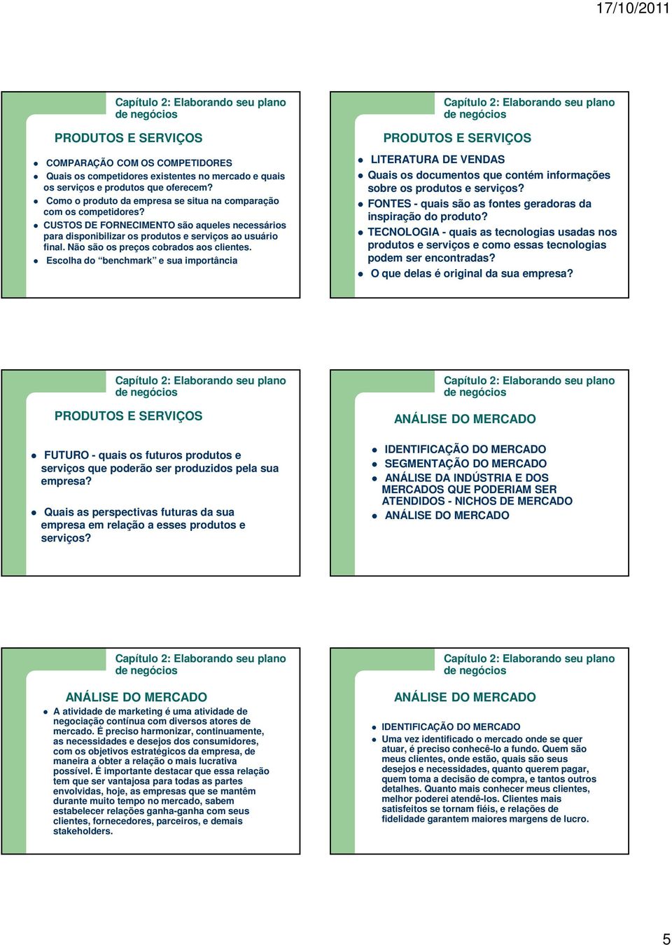 Escolha do benchmark e sua importância LITERATURA DE VENDAS Quais os documentos que contém informações sobre os produtos e serviços? FONTES - quais são as fontes geradoras da inspiração do produto?