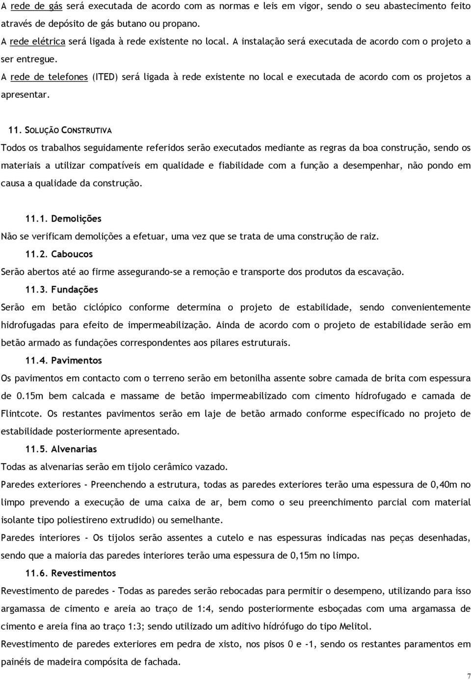 A rede de telefones (ITED) será ligada à rede existente no local e executada de acordo com os projetos a apresentar. 11.