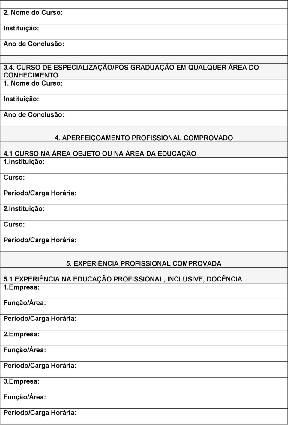 Nome do Curso: Instituição: Ano de Conclusão: 4. APERFEIÇOAMENTO PROFISSIONAL COMPROVADO 4.