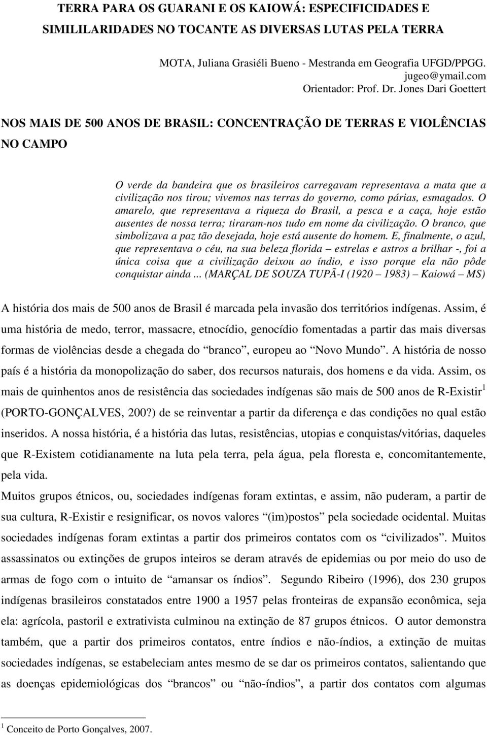 Jones Dari Goettert NOS MAIS DE 500 ANOS DE BRASIL: CONCENTRAÇÃO DE TERRAS E VIOLÊNCIAS NO CAMPO O verde da bandeira que os brasileiros carregavam representava a mata que a civilização nos tirou;