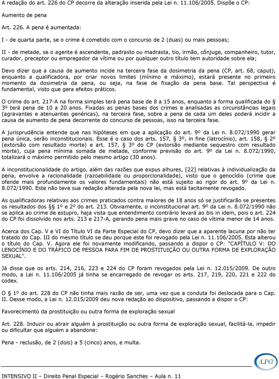 A pena é aumentada: I - de quarta parte, se o crime é cometido com o concurso de 2 (duas) ou mais pessoas; II - de metade, se o agente é ascendente, padrasto ou madrasta, tio, irmão, cônjuge,