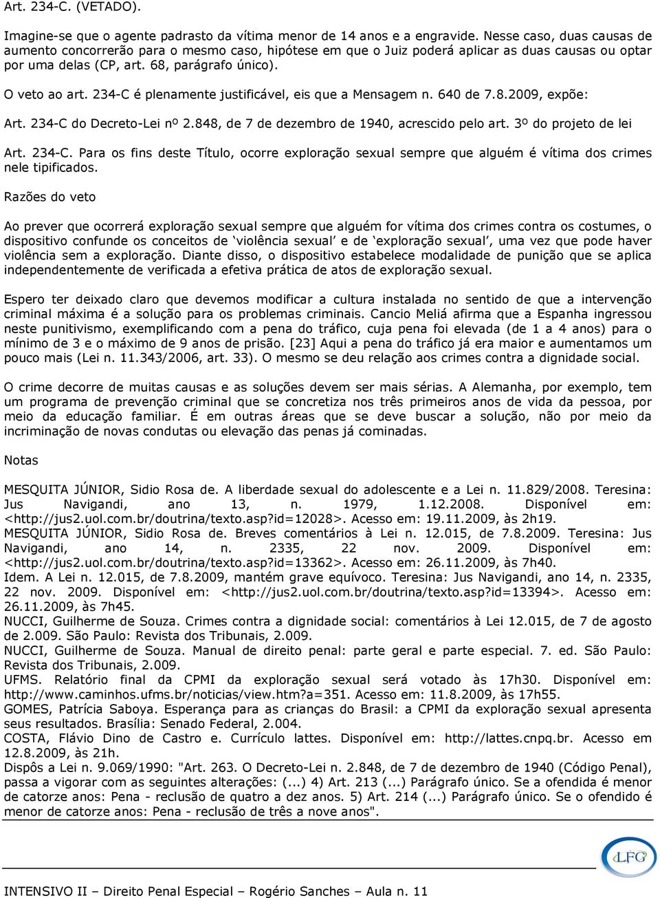 234-C é plenamente justificável, eis que a Mensagem n. 640 de 7.8.2009, expõe: Art. 234-C do Decreto-Lei nº 2.848, de 7 de dezembro de 1940, acrescido pelo art. 3º do projeto de lei Art. 234-C. Para os fins deste Título, ocorre exploração sexual sempre que alguém é vítima dos crimes nele tipificados.