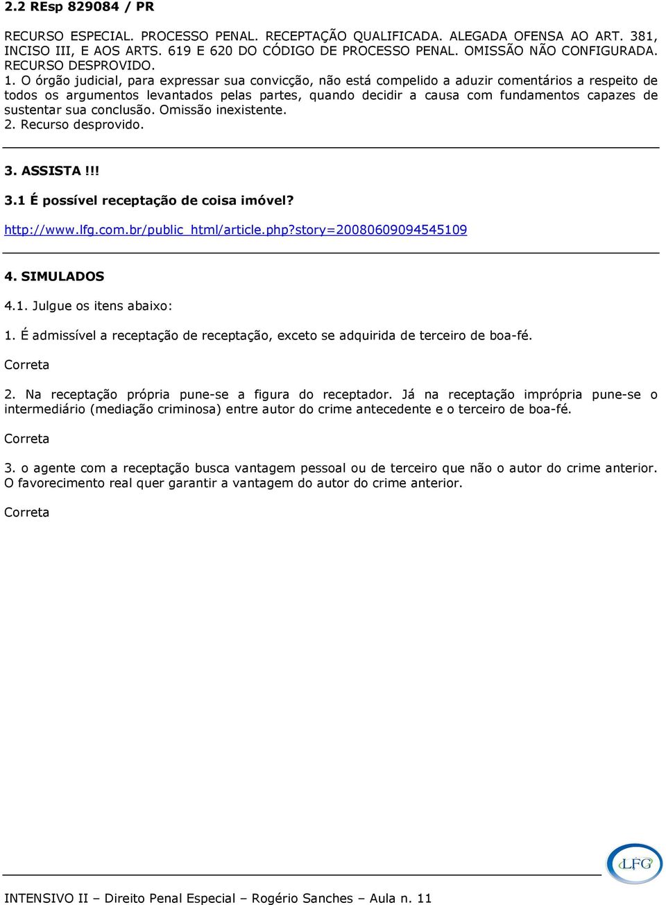 O órgão judicial, para expressar sua convicção, não está compelido a aduzir comentários a respeito de todos os argumentos levantados pelas partes, quando decidir a causa com fundamentos capazes de