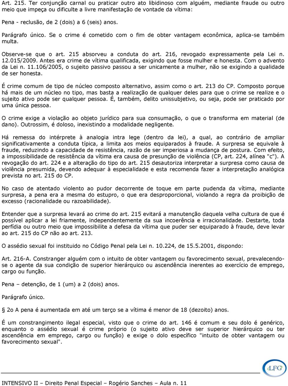 (seis) anos. Parágrafo único. Se o crime é cometido com o fim de obter vantagem econômica, aplica-se também multa. Observe-se que o art. 215 absorveu a conduta do art.