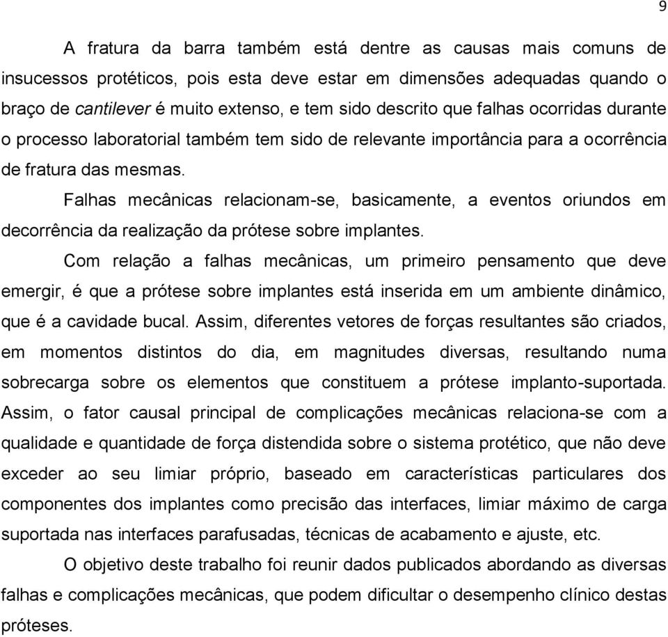 Falhas mecânicas relacionam-se, basicamente, a eventos oriundos em decorrência da realização da prótese sobre implantes.