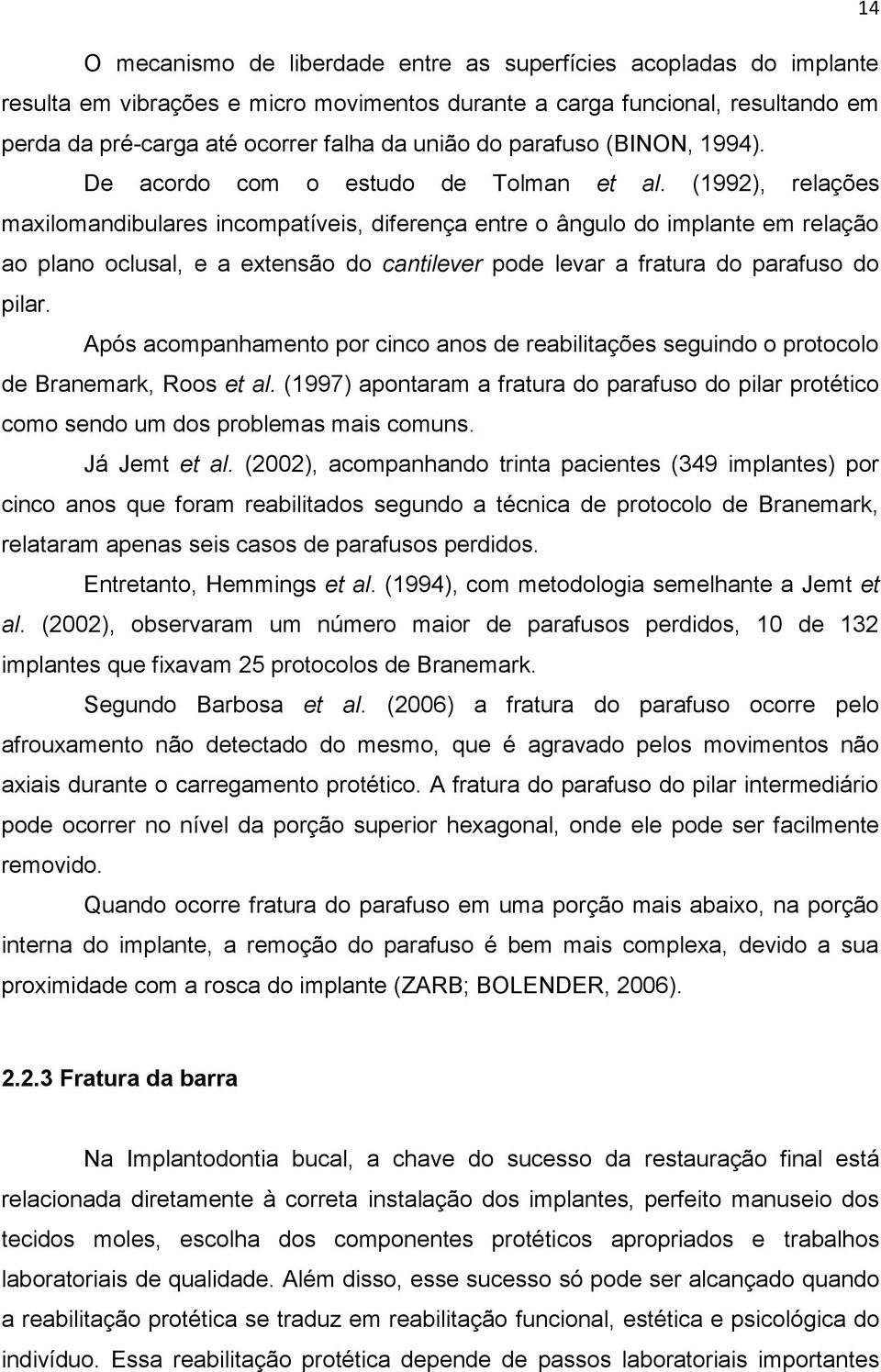 (1992), relações maxilomandibulares incompatíveis, diferença entre o ângulo do implante em relação ao plano oclusal, e a extensão do cantilever pode levar a fratura do parafuso do pilar.