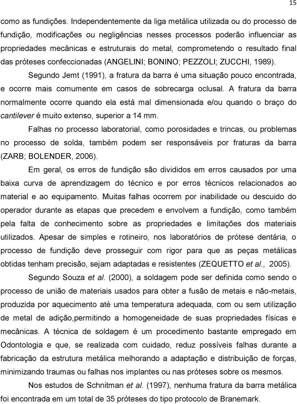 comprometendo o resultado final das próteses confeccionadas (ANGELINI; BONINO; PEZZOLI; ZUCCHI, 1989).