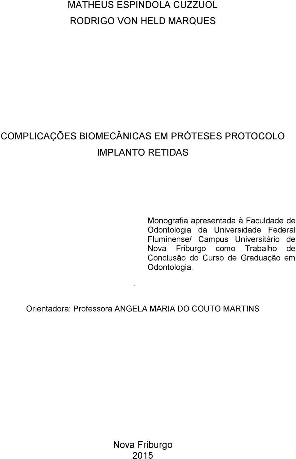 Monografia apresentada à Faculdade de Odontologia da Universidade Federal Fluminense/ Campus