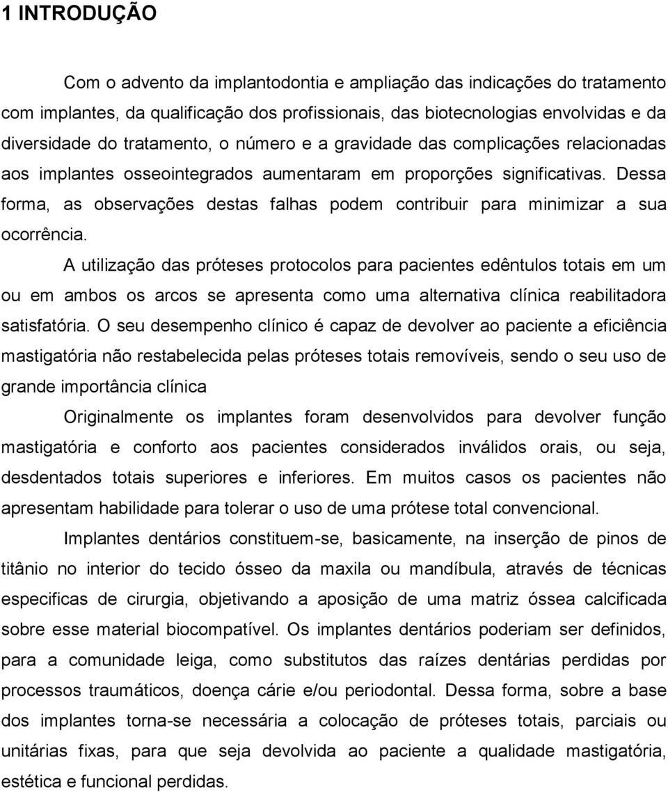 Dessa forma, as observações destas falhas podem contribuir para minimizar a sua ocorrência.