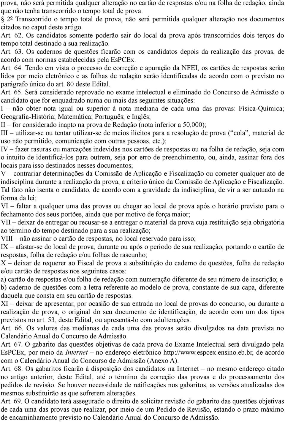 Os candidatos somente poderão sair do local da prova após transcorridos dois terços do tempo total destinado à sua realização. Art. 63.