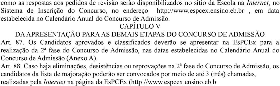Os Candidatos aprovados e classificados deverão se apresentar na EsPCEx para a realização da 2ª fase do Concurso de Admissão, nas datas estabelecidas no Calendário Anual do Concurso de Admissão