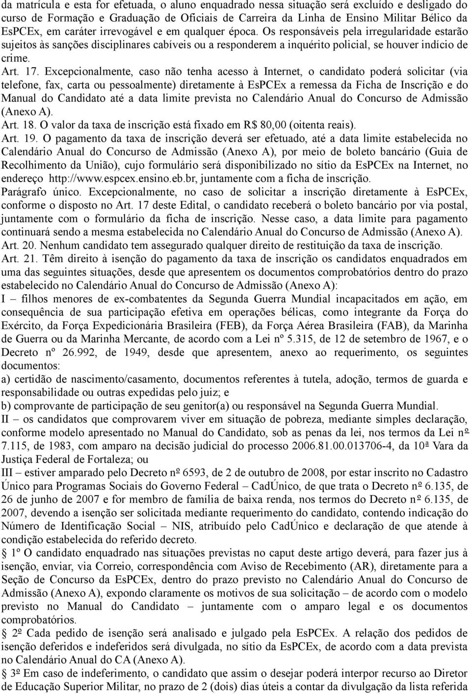 17. Excepcionalmente, caso não tenha acesso à Internet, o candidato poderá solicitar (via telefone, fax, carta ou pessoalmente) diretamente à EsPCEx a remessa da Ficha de Inscrição e do Manual do