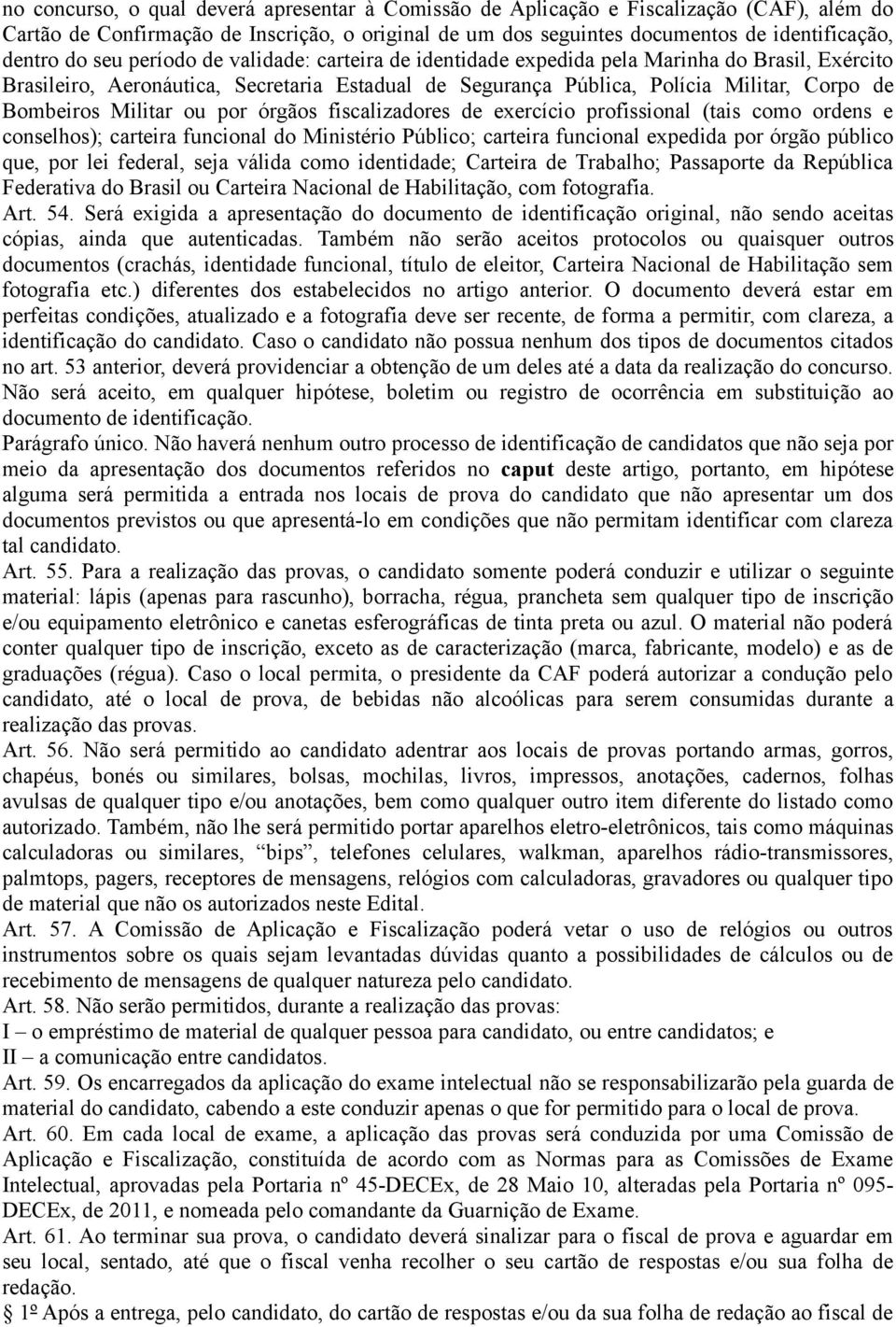 Militar ou por órgãos fiscalizadores de exercício profissional (tais como ordens e conselhos); carteira funcional do Ministério Público; carteira funcional expedida por órgão público que, por lei