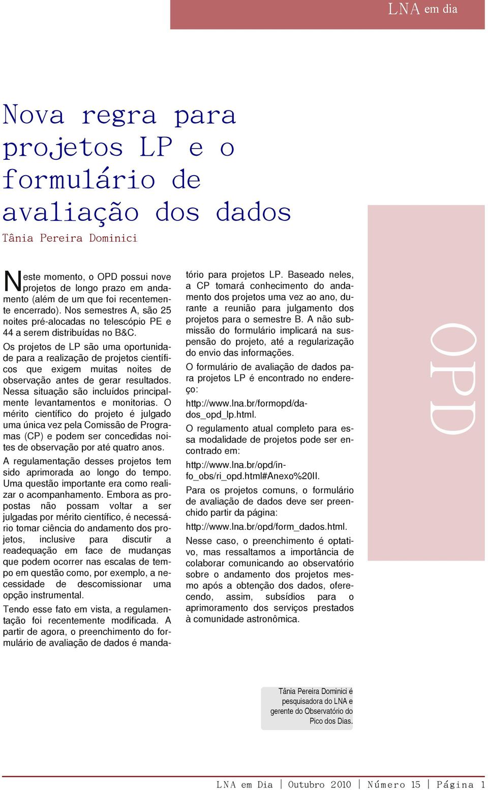 Os projetos de LP são uma oportunidade para a realização de projetos científicos que exigem muitas noites de observação antes de gerar resultados.