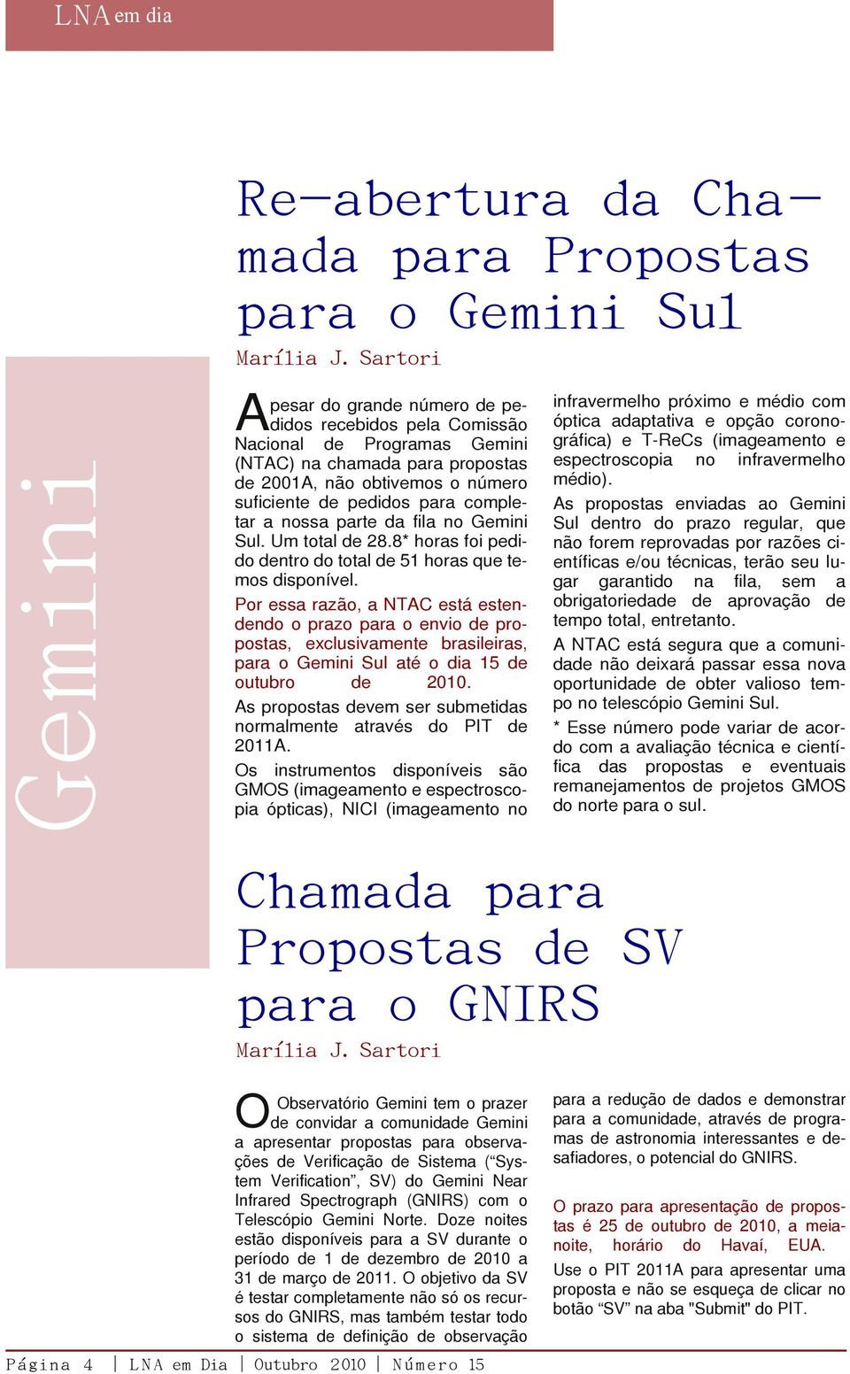 Por essa razão, a NTAC está estendendo o prazo para o envio de propostas, exclusivamente brasileiras, para o Gemini Sul até o dia 15 de outubro de 2010.