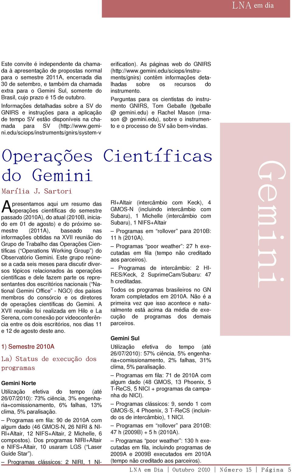 edu/sciops/instruments/gnirs/system-v A presentamos aqui um resumo das operações científicas do semestre passado (2010A), do atual (2010B, iniciado em 01 de agosto) e do próximo semestre (2011A),