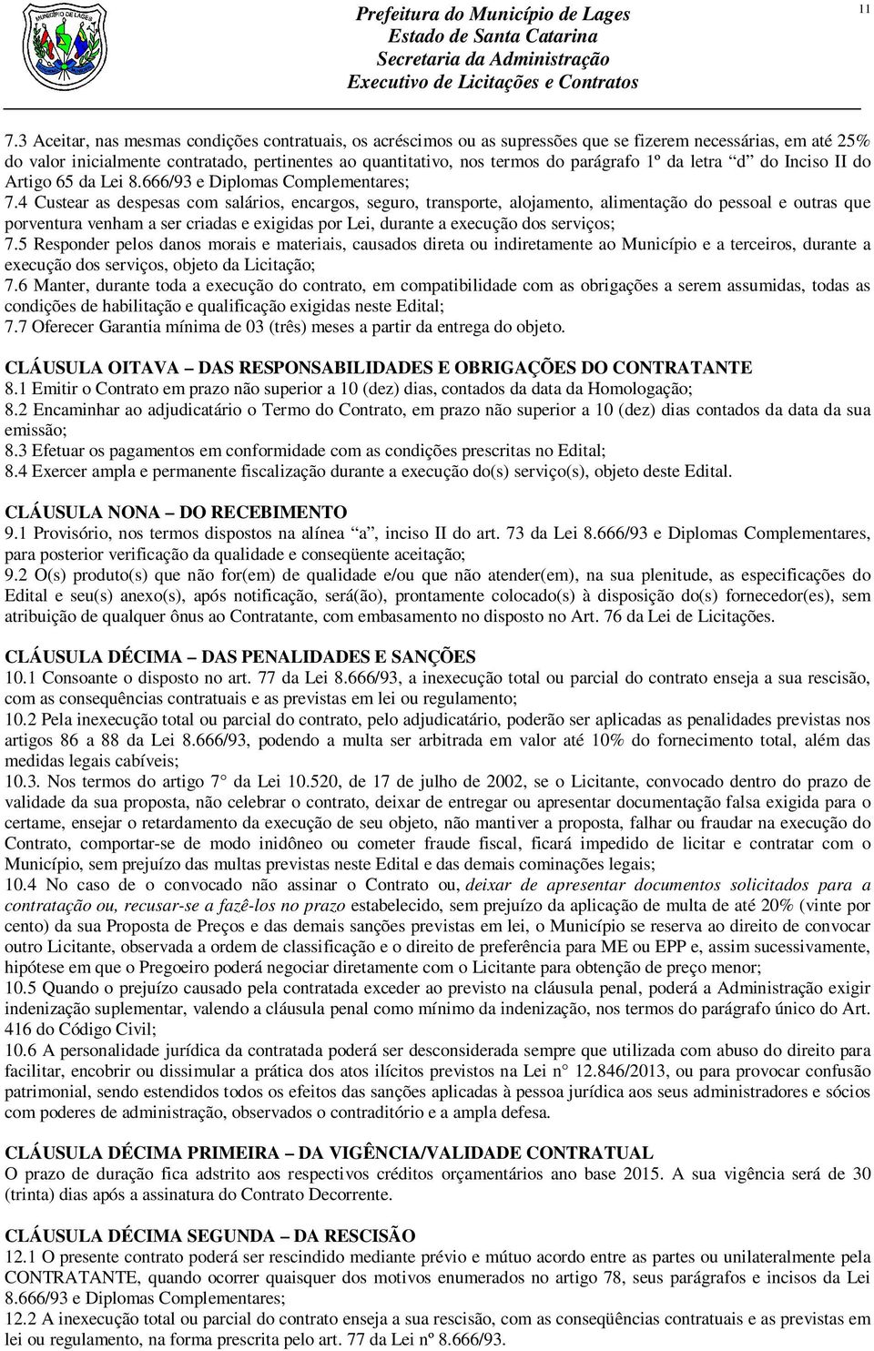 4 Custear as despesas com salários, encargos, seguro, transporte, alojamento, alimentação do pessoal e outras que porventura venham a ser criadas e exigidas por Lei, durante a execução dos serviços;