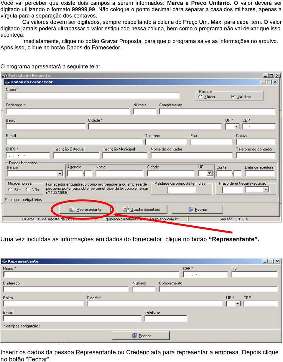 para cada item. O valor digitado jamais poderá ultrapassar o valor estipulado nessa coluna, bem como o programa não vai deixar que isso aconteça.