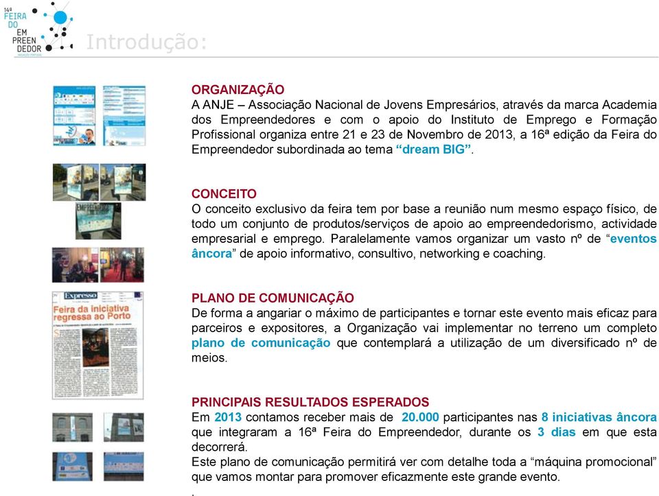 CONCEITO O conceito exclusivo da feira tem por base a reunião num mesmo espaço físico, de todo um conjunto de produtos/serviços de apoio ao empreendedorismo, actividade empresarial e emprego.