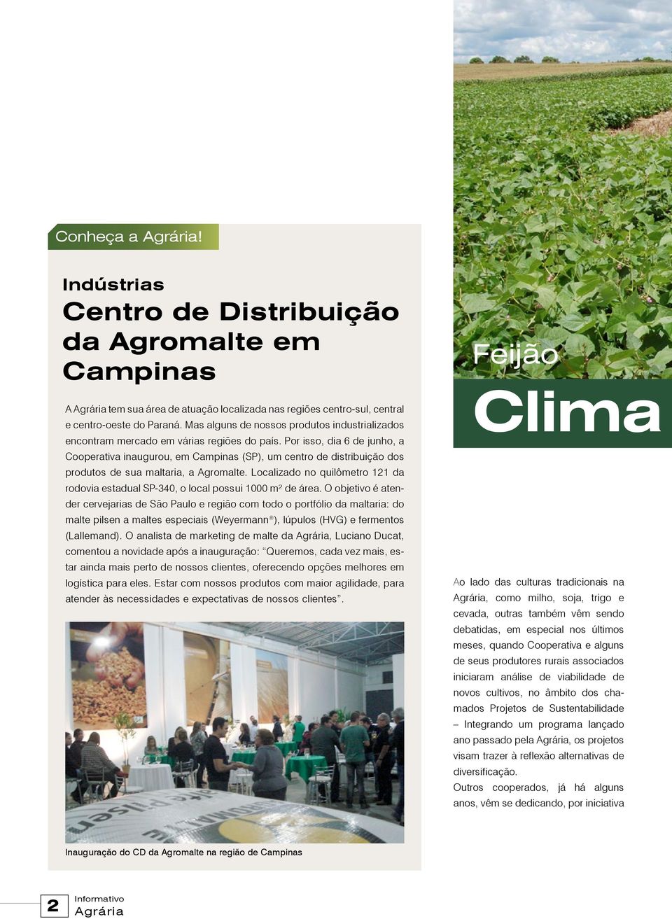 Por isso, dia 6 de junho, a Cooperativa inaugurou, em Campinas (SP), um centro de distribuição dos produtos de sua maltaria, a Agromalte.