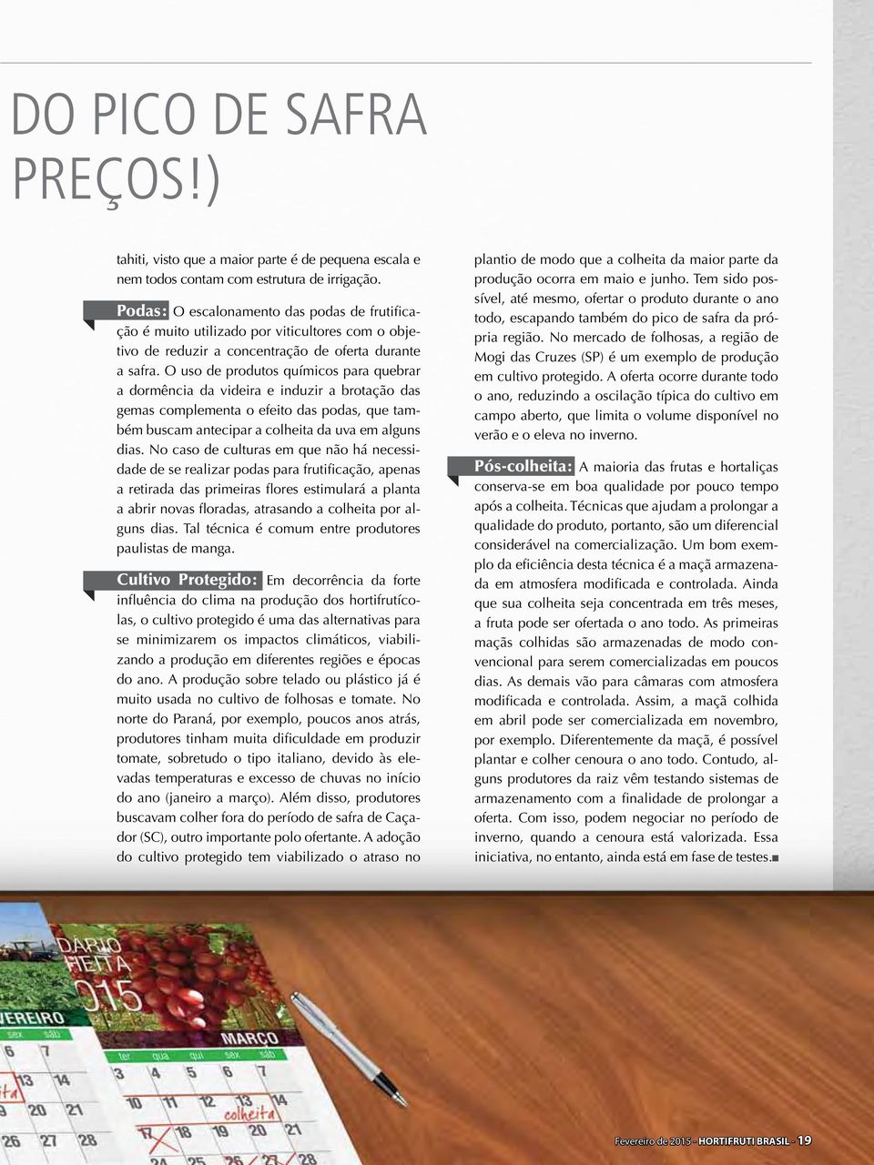 O uso de produtos químicos para quebrar a dormência da videira e induzir a brotação das gemas complementa o efeito das podas, que também buscam antecipar a colheita da uva em alguns dias.