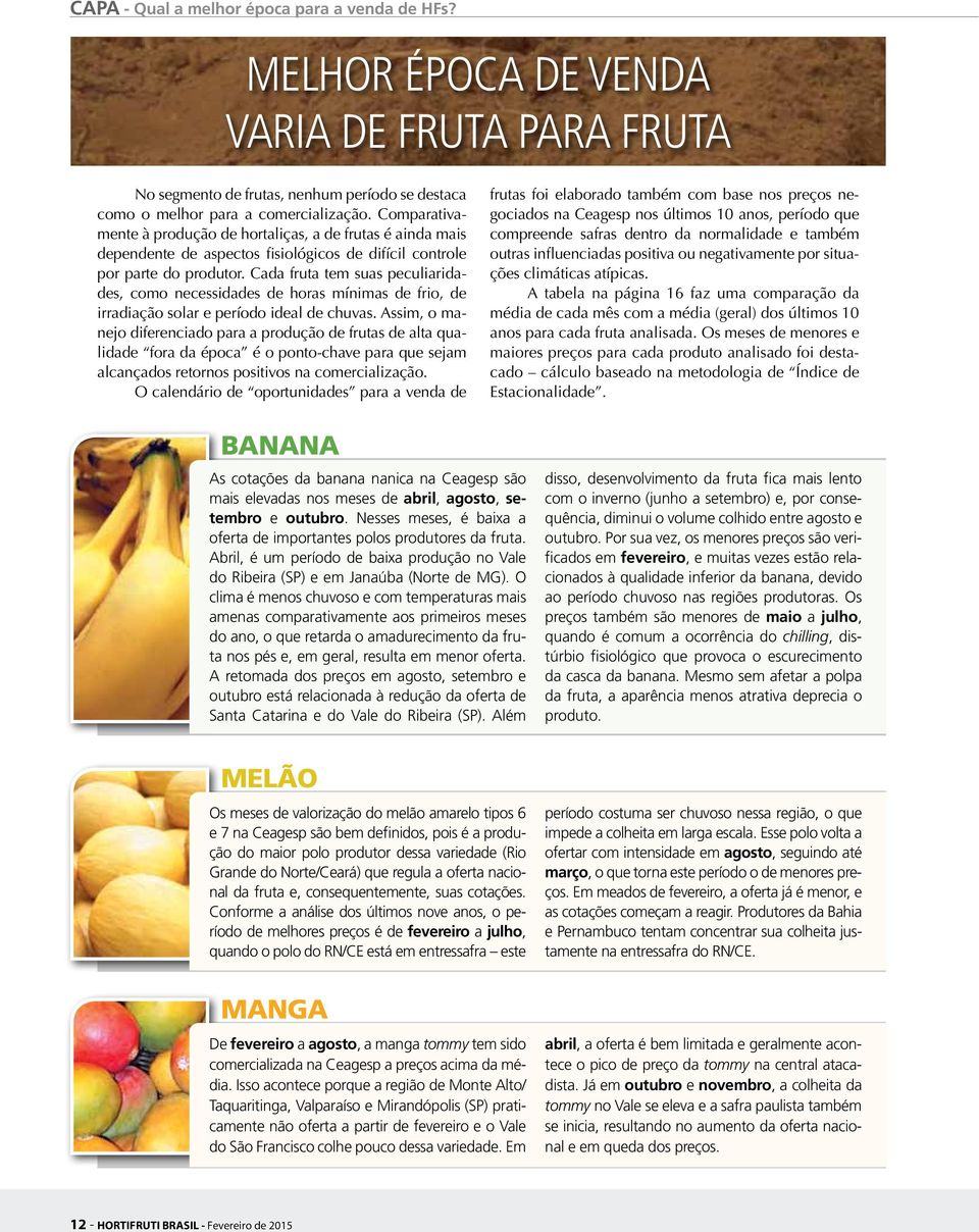 Cada fruta tem suas peculiaridades, como necessidades de horas mínimas de frio, de irradiação solar e período ideal de chuvas.