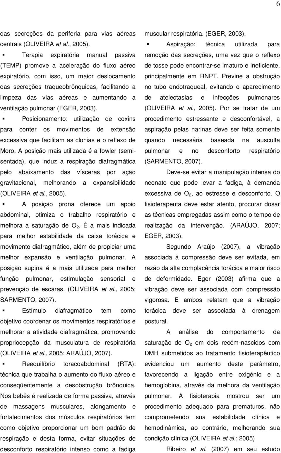 aumentando a ventilação pulmonar (EGER, 2003). Posicionamento: utilização de coxins para conter os movimentos de extensão excessiva que facilitam as clonias e o reflexo de Moro.