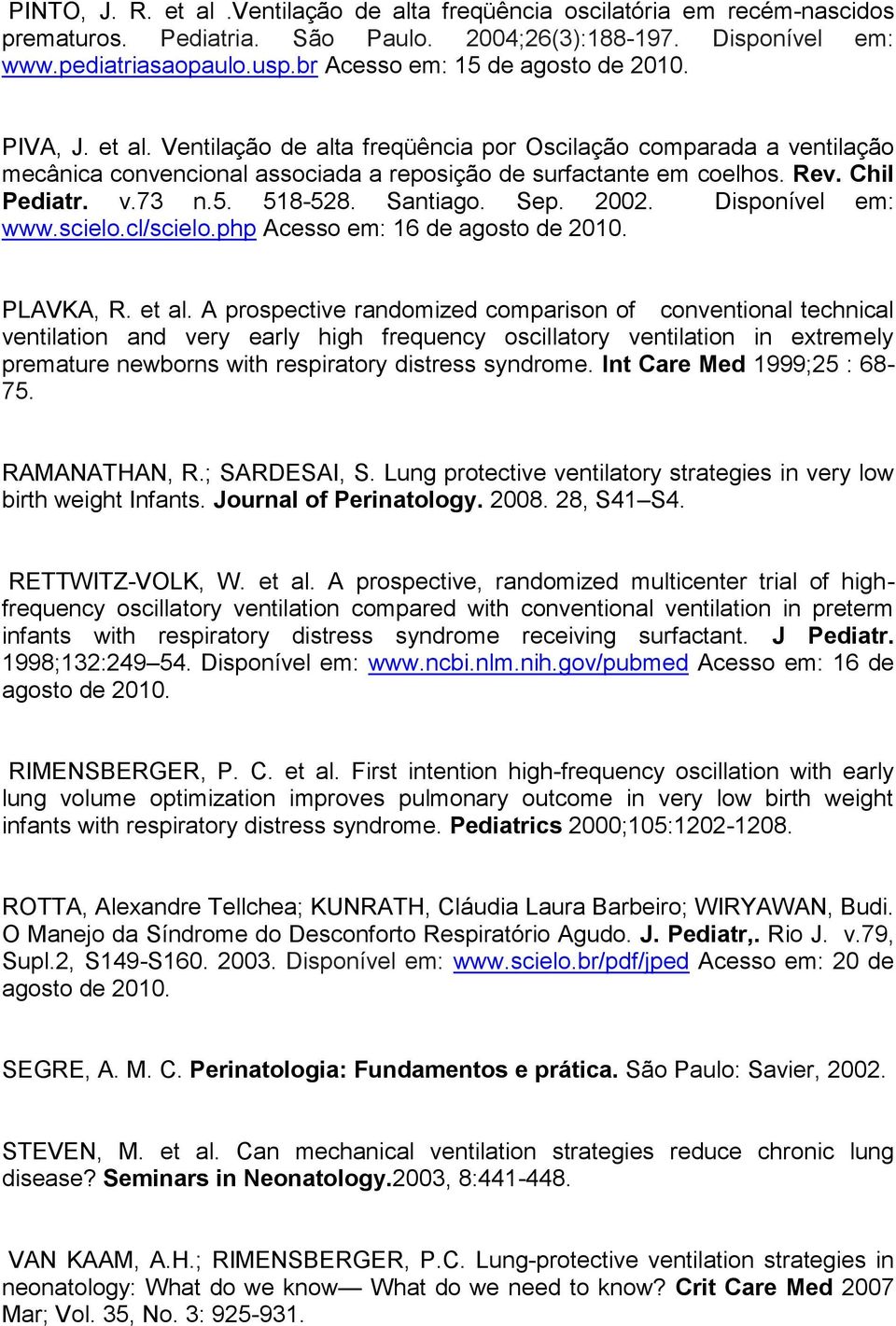 Chil Pediatr. v.73 n.5. 518-528. Santiago. Sep. 2002. Disponível em: www.scielo.cl/scielo.php Acesso em: 16 de agosto de 2010. PLAVKA, R. et al.