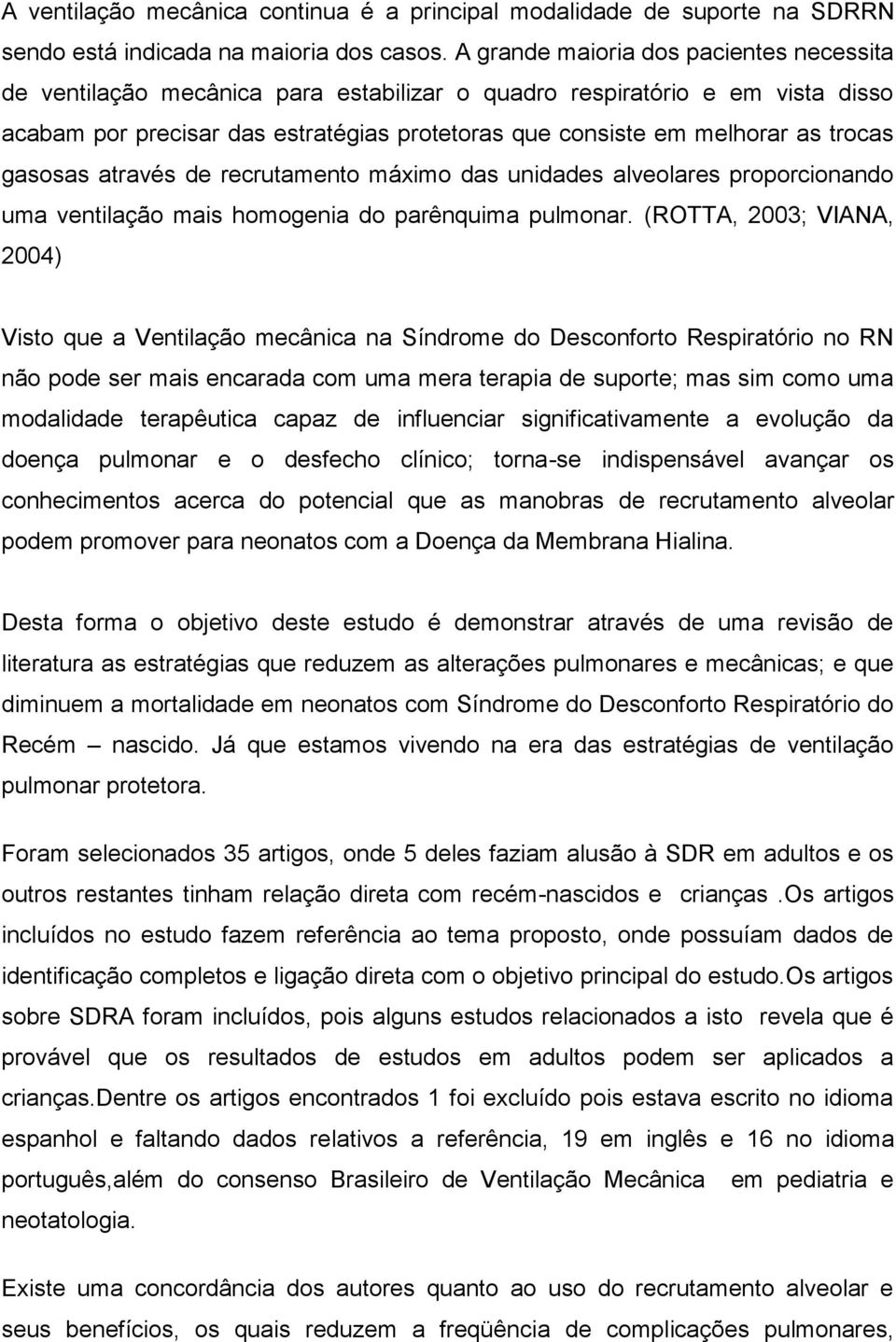 trocas gasosas através de recrutamento máximo das unidades alveolares proporcionando uma ventilação mais homogenia do parênquima pulmonar.