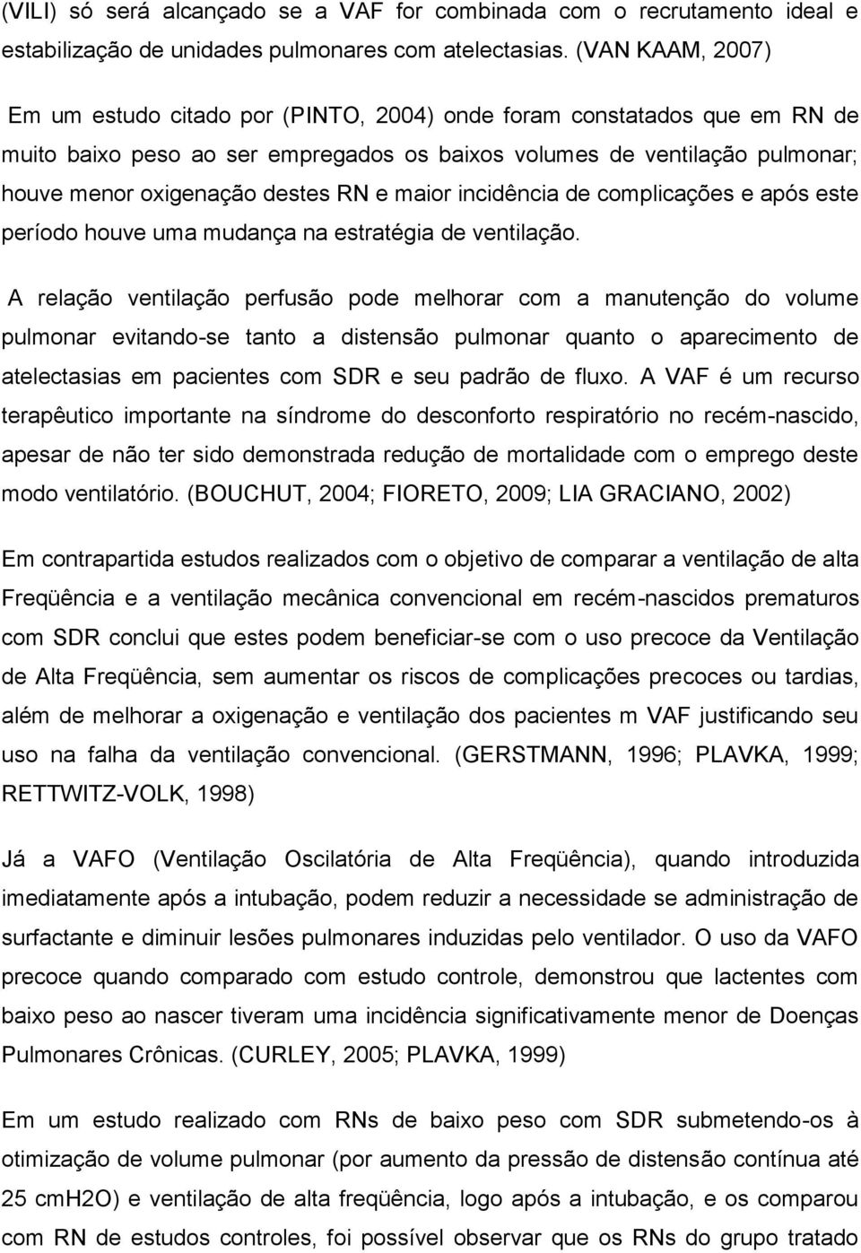 RN e maior incidência de complicações e após este período houve uma mudança na estratégia de ventilação.