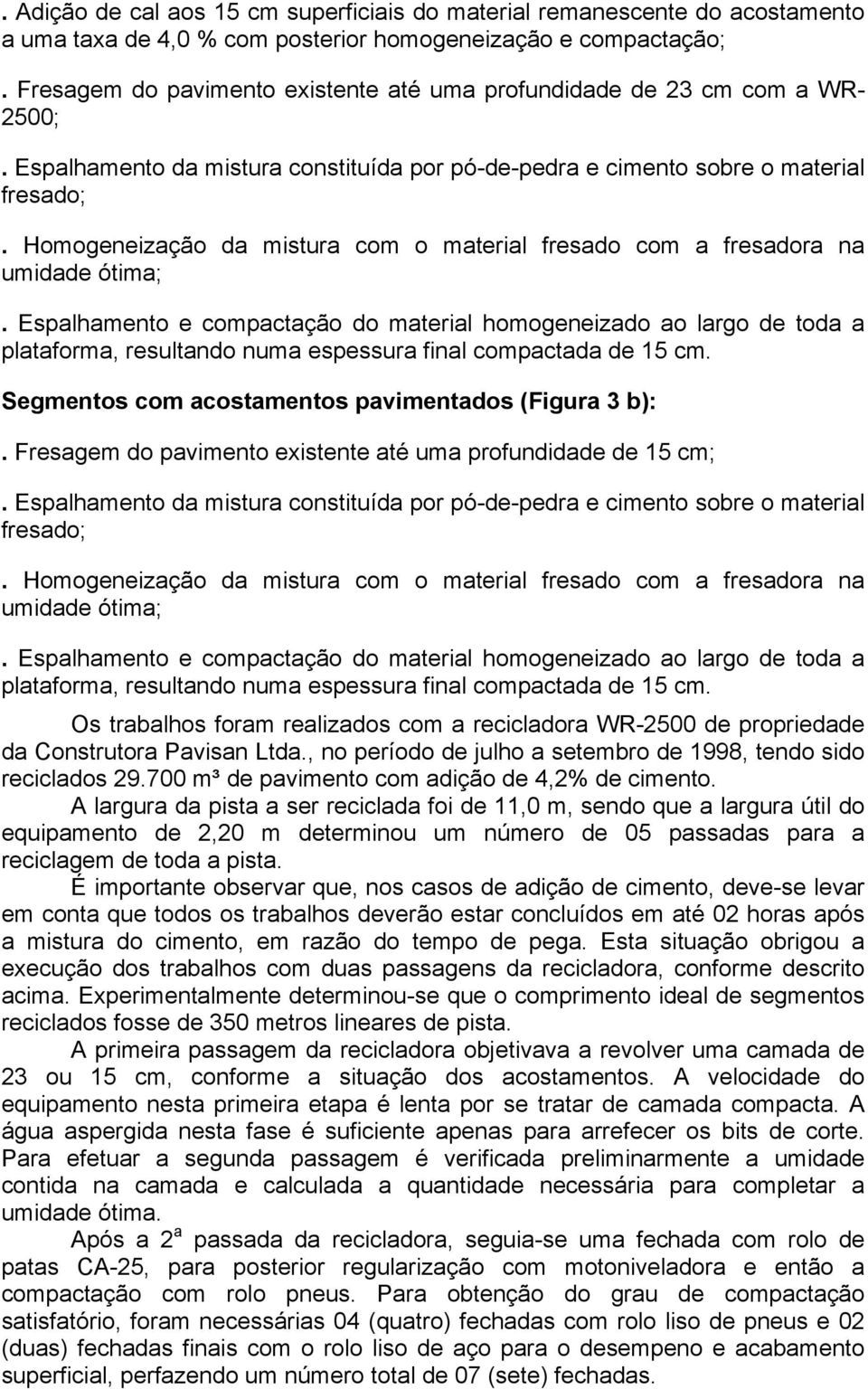 Homogeneização da mistura com o material fresado com a fresadora na umidade ótima;.