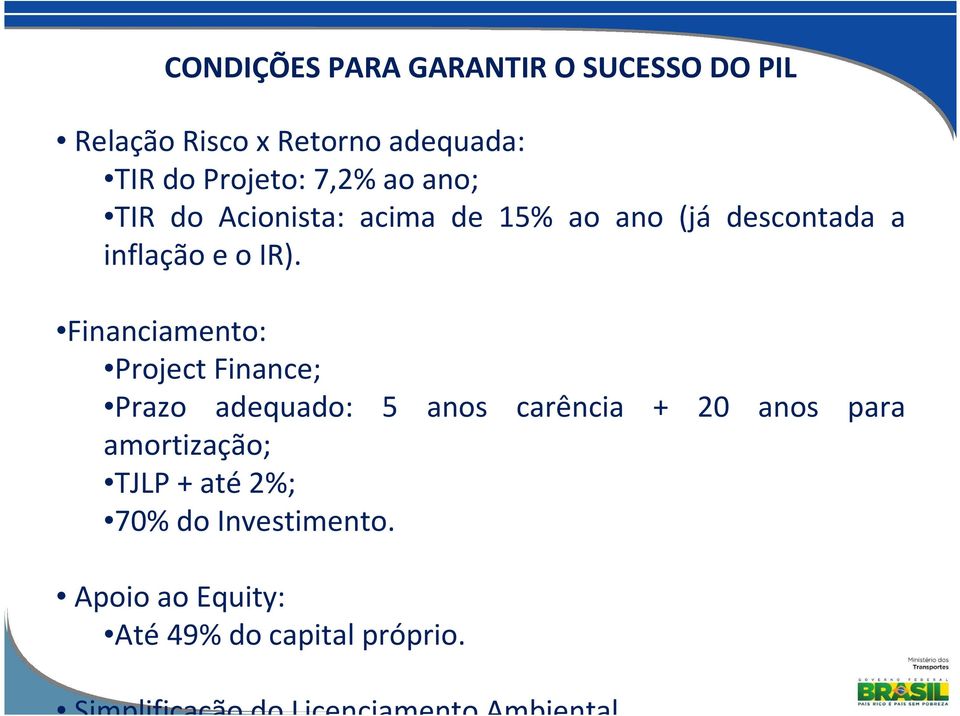 Financiamento: Project Finance; Prazo adequado: 5 anos carência + 20 anos para amortização; TJLP