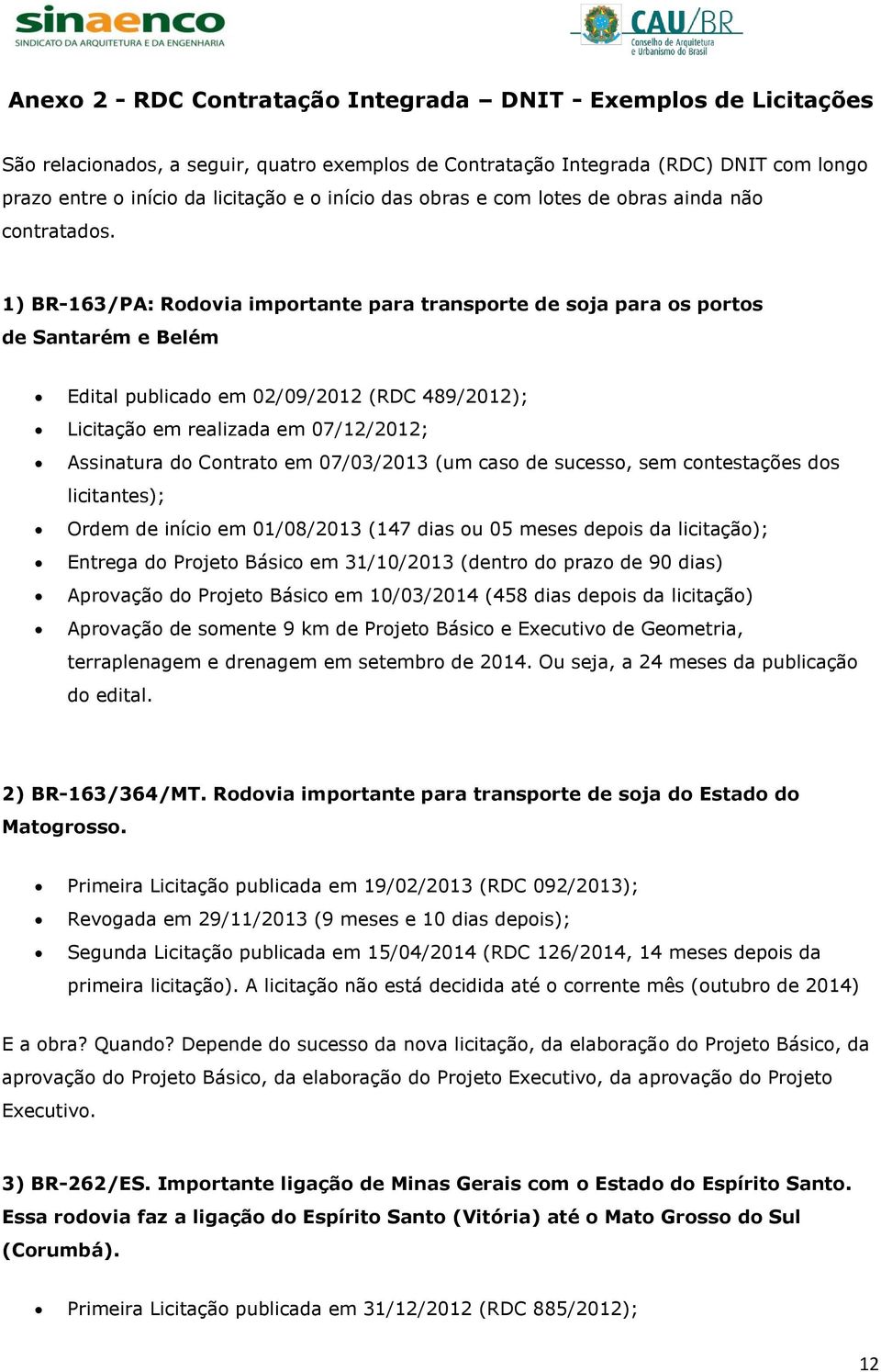 1) BR163/PA: Rodovia importante para transporte de soja para os portos de Santarém e Belém Edital publicado em 02/09/2012 ( 489/2012); em realizada em 07/12/2012; Assinatura do Contrato em 07/03/2013