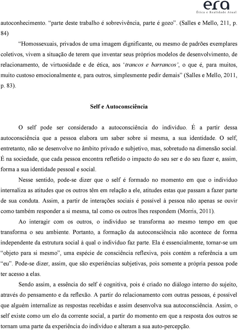 virtuosidade e de ética, aos trancos e barrancos, o que é, para muitos, muito custoso emocionalmente e, para outros, simplesmente pedir demais (Salles e Mello, 2011, p. 83).