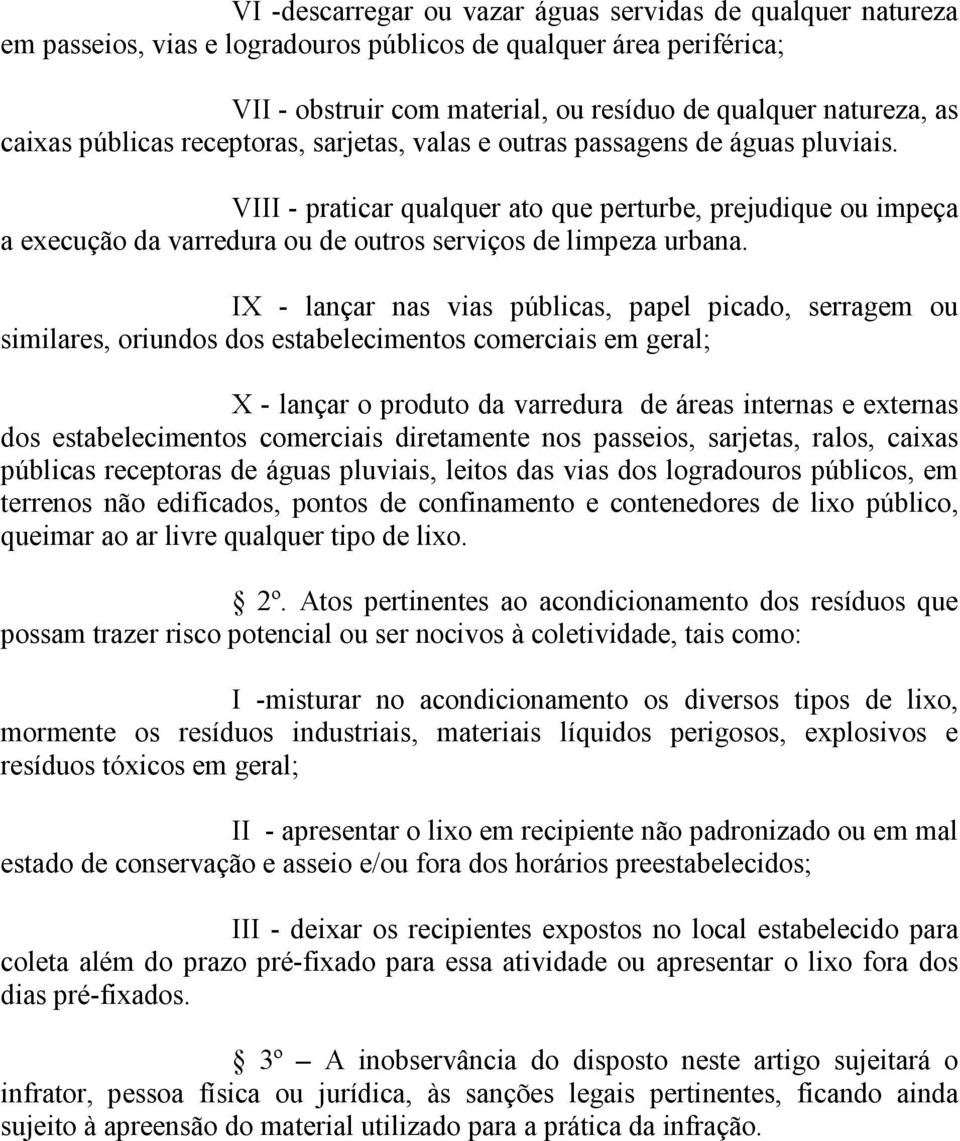 VIII - praticar qualquer ato que perturbe, prejudique ou impeça a execução da varredura ou de outros serviços de limpeza urbana.