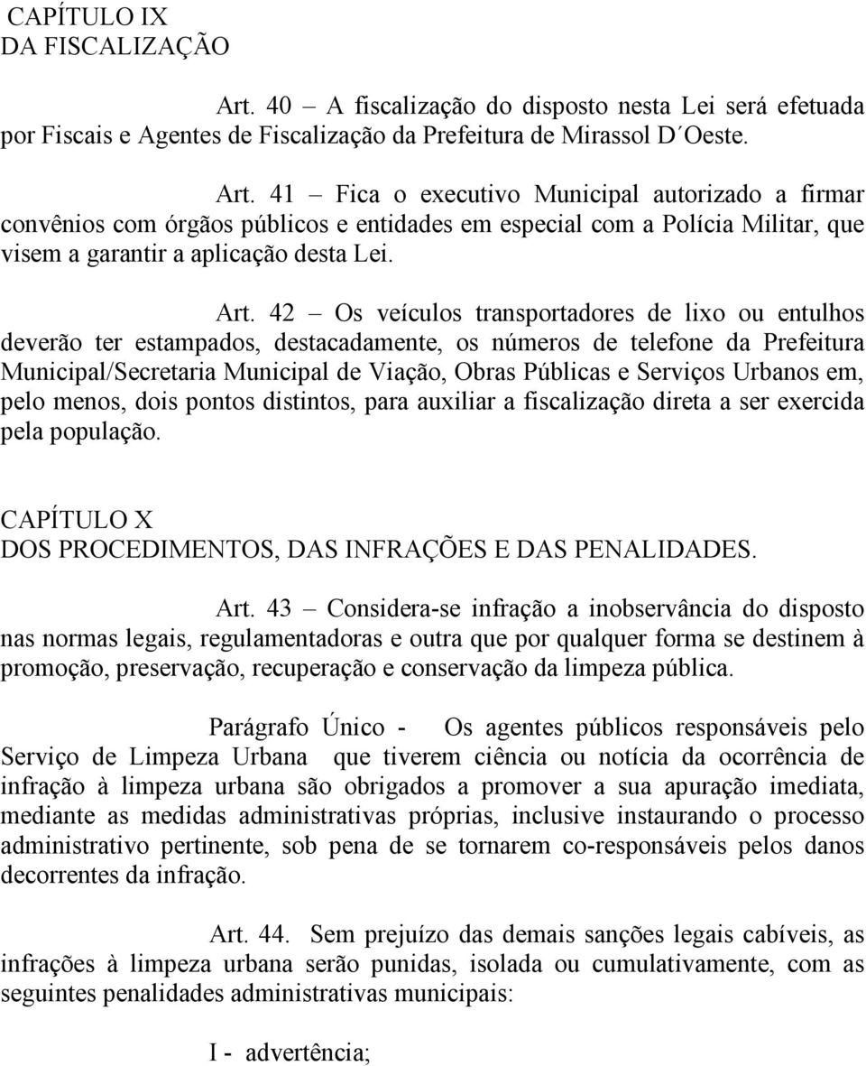 41 Fica o executivo Municipal autorizado a firmar convênios com órgãos públicos e entidades em especial com a Polícia Militar, que visem a garantir a aplicação desta Lei. Art.