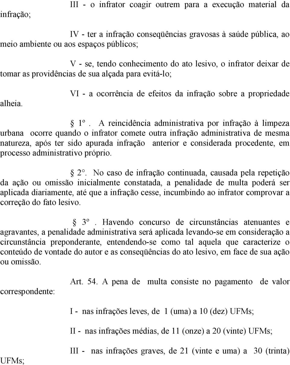 A reincidência administrativa por infração à limpeza urbana ocorre quando o infrator comete outra infração administrativa de mesma natureza, após ter sido apurada infração anterior e considerada