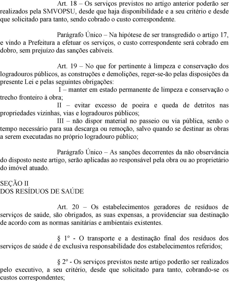 Parágrafo Único Na hipótese de ser transgredido o artigo 17, e vindo a Prefeitura a efetuar os serviços, o custo correspondente será cobrado em dobro, sem prejuízo das sanções cabíveis. Art.