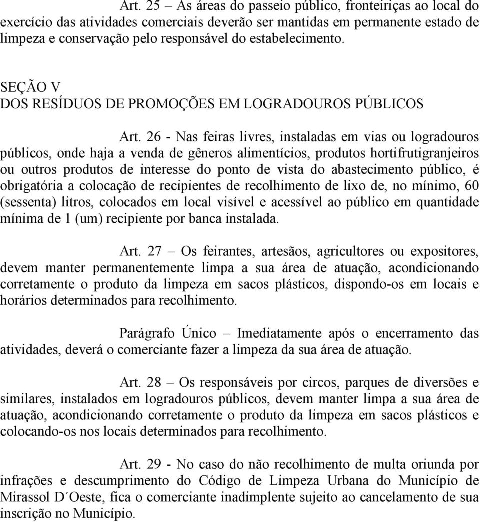 26 - Nas feiras livres, instaladas em vias ou logradouros públicos, onde haja a venda de gêneros alimentícios, produtos hortifrutigranjeiros ou outros produtos de interesse do ponto de vista do