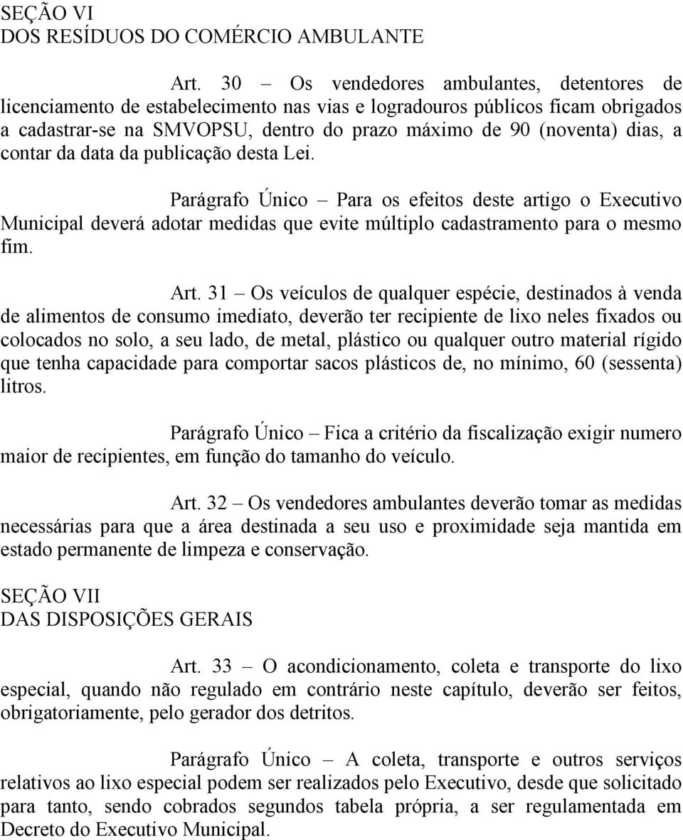 contar da data da publicação desta Lei. Parágrafo Único Para os efeitos deste artigo o Executivo Municipal deverá adotar medidas que evite múltiplo cadastramento para o mesmo fim. Art.