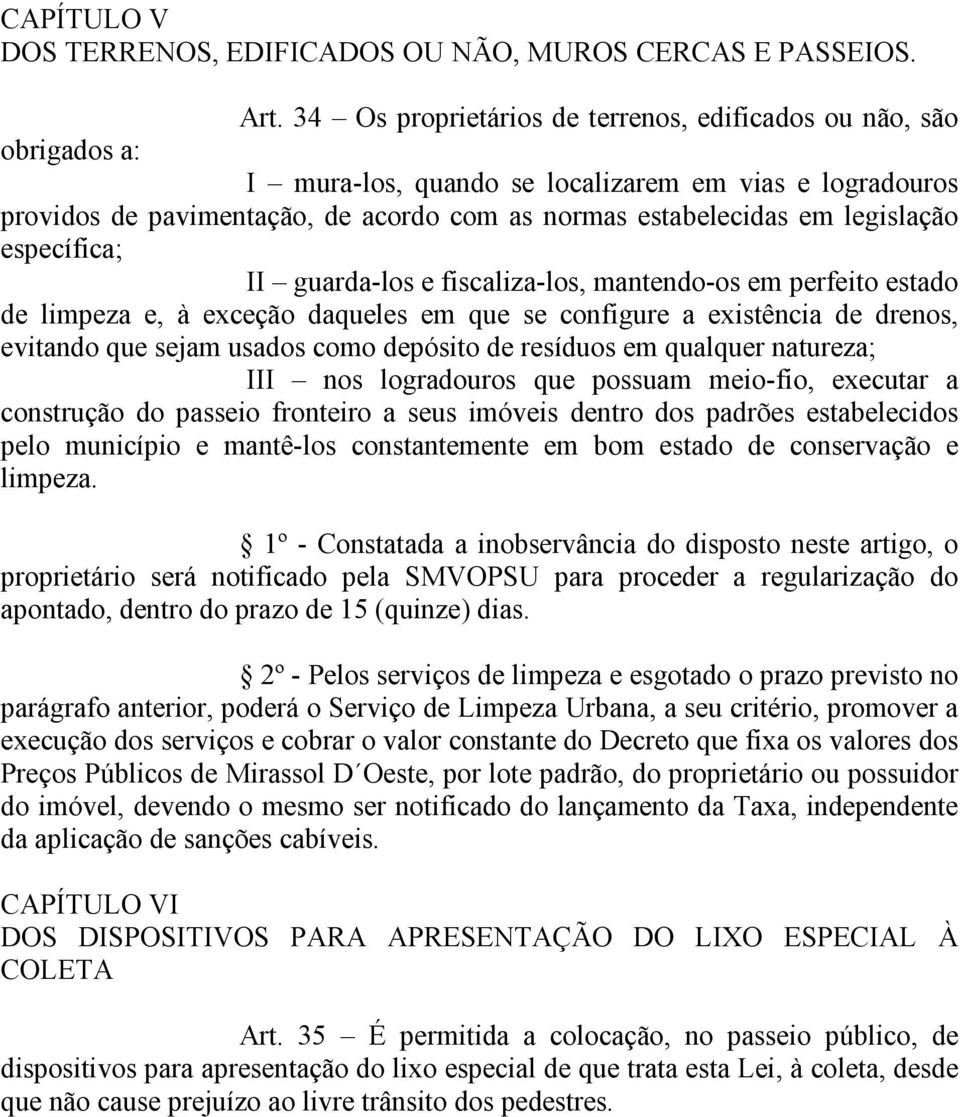 legislação específica; II guarda-los e fiscaliza-los, mantendo-os em perfeito estado de limpeza e, à exceção daqueles em que se configure a existência de drenos, evitando que sejam usados como