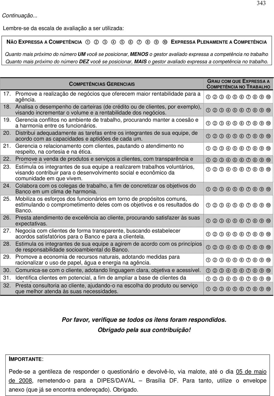 a competência no trabalho. Quanto mais próximo do número DEZ você se posicionar, MAIS o gestor avaliado expressa a competência no trabalho.