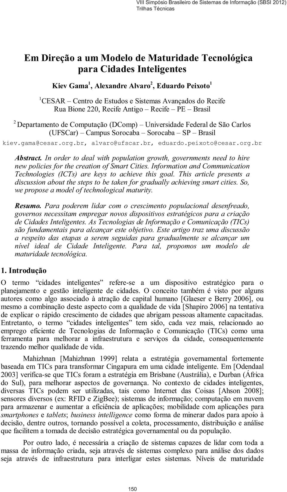 peixoto@cesar.org.br Abstract. In order to deal with population growth, governments need to hire new policies for the creation of Smart Cities.